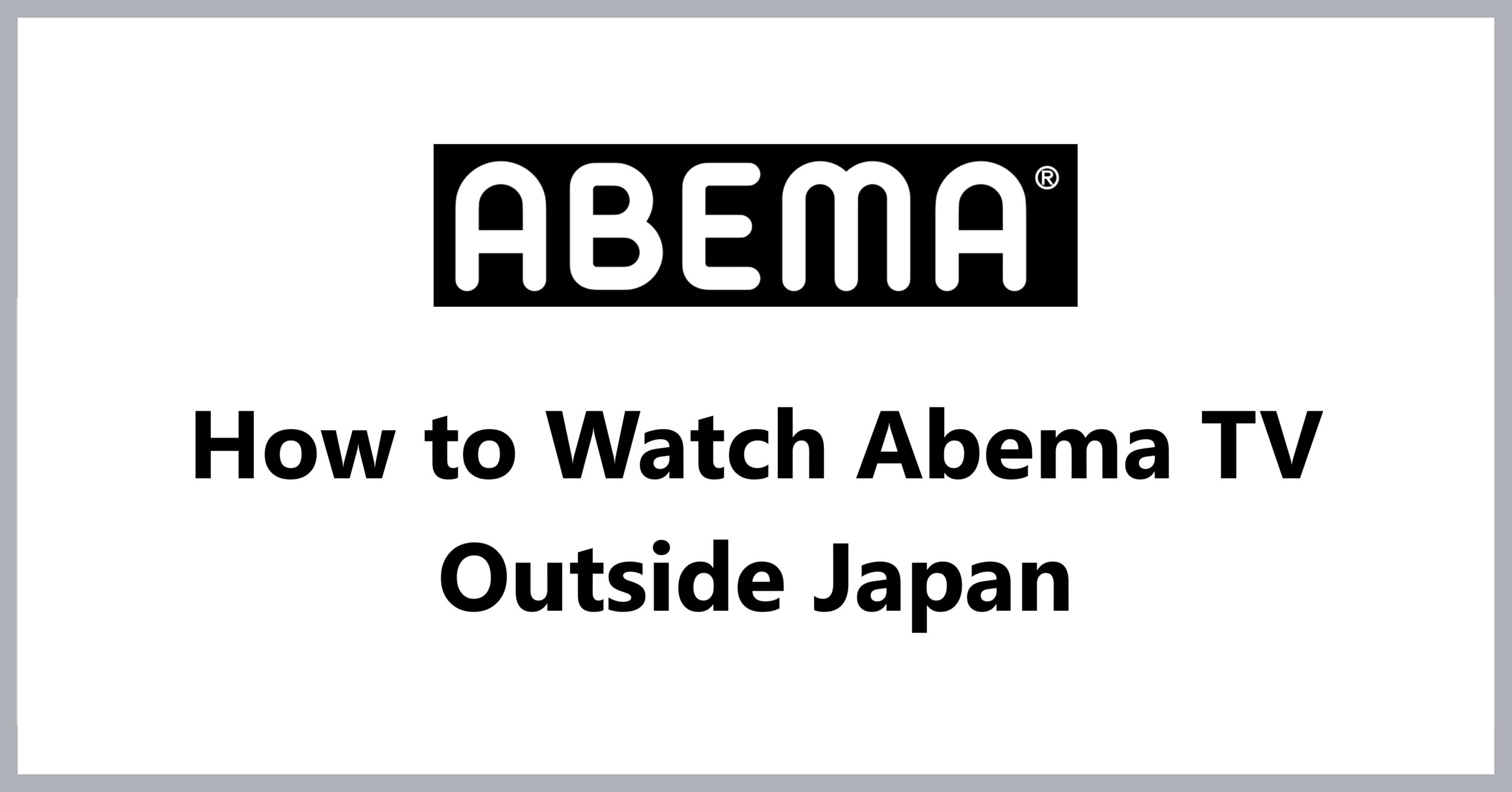 How to Watch Abema TV Outside Japan: Unlock Free Anime